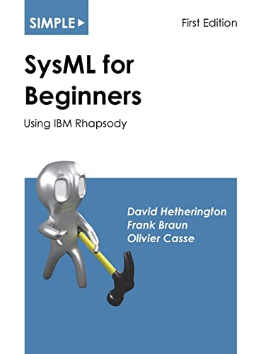 Simple SysML for Beginners: Using IBM Rhapsody (Simple for Beginners, Band 3) Simple SysML for Beginners: Using IBM Rhapsody (Simple for Beginners, Band 3)
