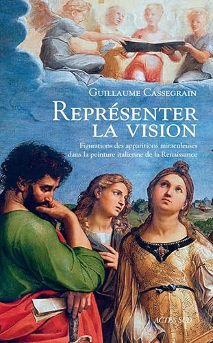 Représenter la vision: Figuration des apparitions miraculeuses dans la peinture italienne de la Renaissance von Actes Sud