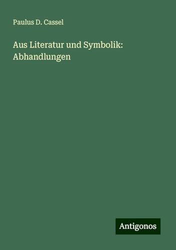 Aus Literatur und Symbolik: Abhandlungen von Antigonos Verlag