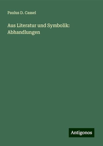 Aus Literatur und Symbolik: Abhandlungen von Antigonos Verlag