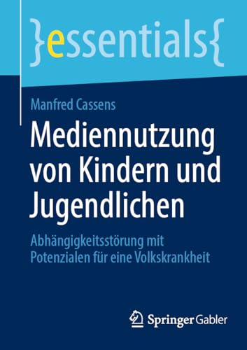 Mediennutzung von Kindern und Jugendlichen: Abhängigkeitsstörung mit Potenzialen für eine Volkskrankheit (essentials) von Springer Gabler