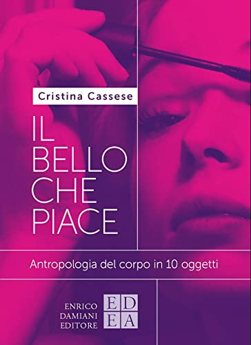 Il bello che piace. Antropologia del corpo in 10 oggetti (Logiche)