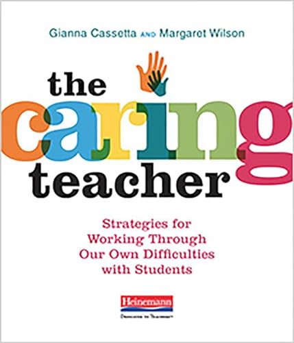 The Caring Teacher: Strategies for Working Through Our Own Difficulties with Students