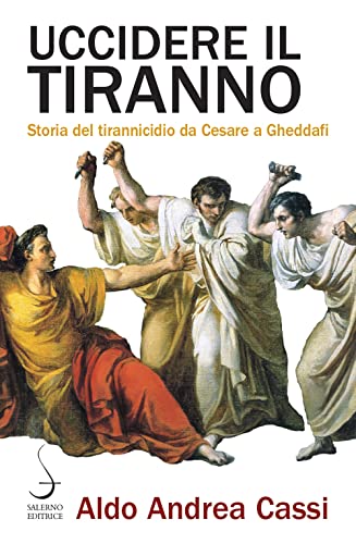 Uccidere il tiranno. Storia del tirannicidio da Cesare a Gheddafi (Aculei)