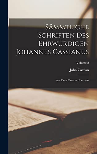 Sämmtliche Schriften Des Ehrwürdigen Johannes Cassianus: Aus Dem Urtexte Übersetzt; Volume 2