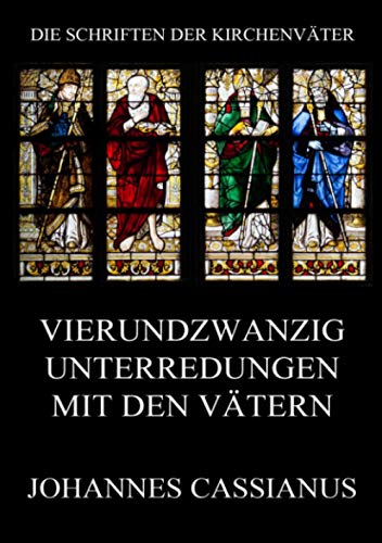 Vierundzwanzig Unterredungen mit den Vätern: Collationes patrum (Die Schriften der Kirchenväter, Band 28)