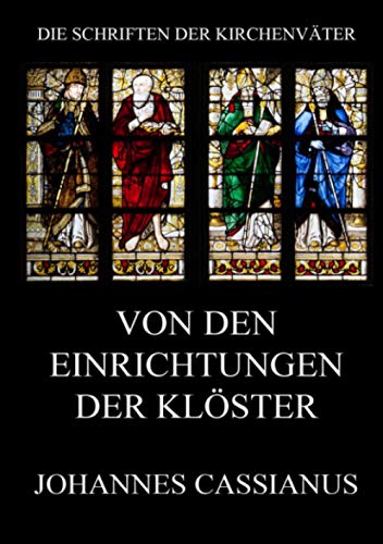 Von den Einrichtungen der Klöster: De institutis coenobiorum et de octo principalium vitiorum remediis (Die Schriften der Kirchenväter, Band 30)