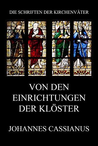 Von den Einrichtungen der Klöster: De institutis coenobiorum et de octo principalium vitiorum remediis (Die Schriften der Kirchenväter, Band 30) von Jazzybee Verlag