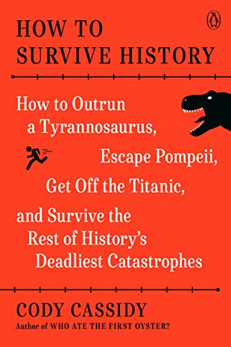 How to Survive History: How to Outrun a Tyrannosaurus, Escape Pompeii, Get Off the Titanic, and Survive the Rest of History's Deadliest Catastrophes von Penguin Publishing Group