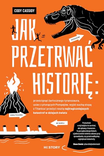 Jak przetrwać historię: prześcignąć żarłocznego tyranozaura, uciec z płonących Pompejów, wyjść suchą stopą z Titanica i przeżyć resztę najtragiczniejszych katastrof w dziejach świata von Otwarte