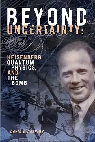 Beyond Uncertainty: Heisenberg, Quantum Physics, and The Bomb von Bellevue Literary Press