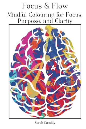 Flow & Focus: Mindful Colouring for Focus, Purpose, and Clarity von Independently published