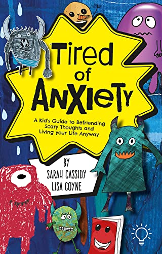 Tired of Anxiety: A Kid’s Guide to Befriending Scary Thoughts and Living Your Life Anyway