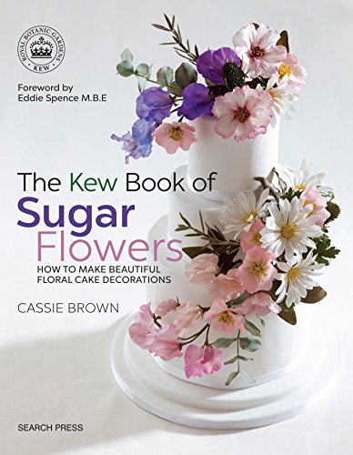 The Kew Book of Sugar Flowers: How to Make Beautiful Floral Cake Decorations (Kew Books)