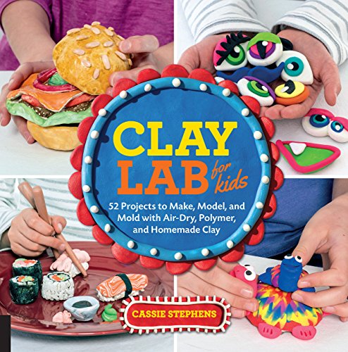 Clay Lab for Kids: 52 Projects to Make, Model, and Mold with Air-Dry, Polymer, and Homemade Clay von Quarry Books