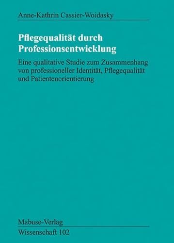 Pflegequalität durch Professionsentwicklung: Eine qualitative Studie zum Zusammenhang von professioneller Identität, Pflgequalität und Patientenorientierung (Mabuse-Verlag Wissenschaft)