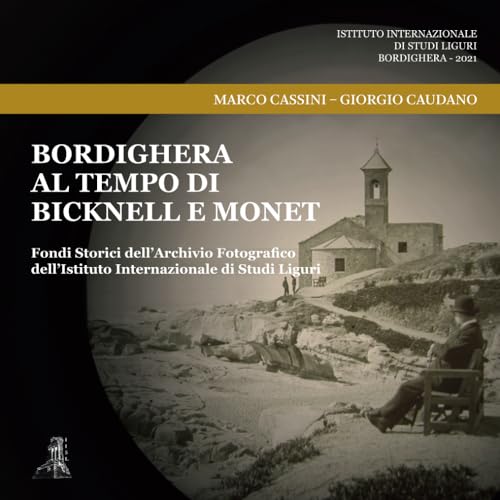 Bordighera al tempo di Bicknell e Monet: Fondi Storici dell’Archivio Fotografico dell’Istituto Internazionale di Studi Liguri (Imago, Band 1) von Istituto Internazionale di Studi Liguri