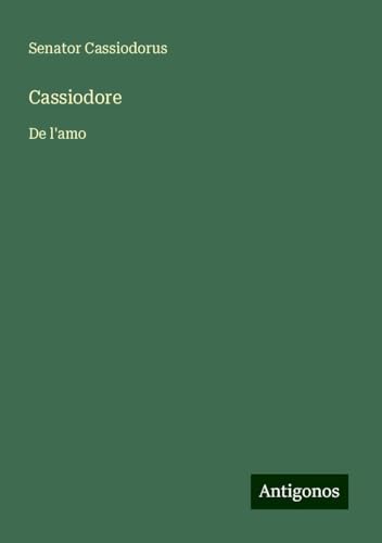 Cassiodore: De l'amo von Antigonos Verlag