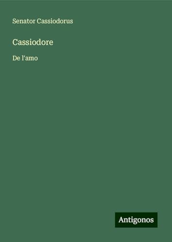 Cassiodore: De l'amo von Antigonos Verlag