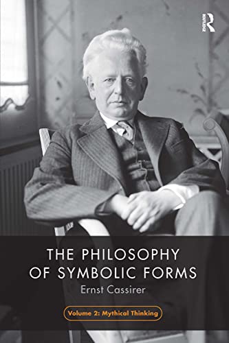 The Philosophy of Symbolic Forms, Volume 2: Mythical Thinking (Philosophy of Symbolic Forms, 2)