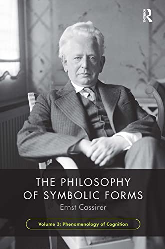 The Philosophy of Symbolic Forms, Volume 3: Phenomenology of Cognition (Philosophy of Symbolic Forms, 3)