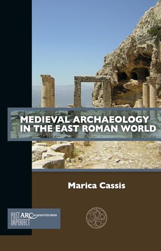 Medieval Archaeology in the East Roman World (Past Imperfect) von Arc Humanities Press