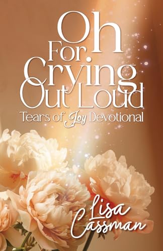 Oh For Crying Out Loud: Tears of Joy Devotional von Halo Publishing International