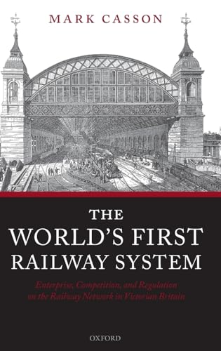 World's First Railway System: Enterprise, Competition, and Regulation on the Railway Network in Victorian Britain