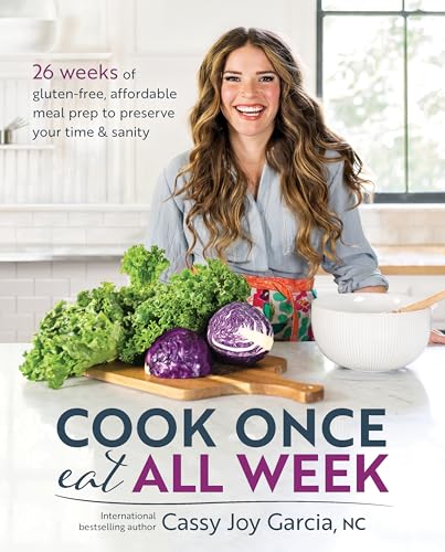 Cook Once, Eat All Week: 26 Weeks of Gluten-Free, Affordable Meal Prep to Preserve Your Time & Sanity