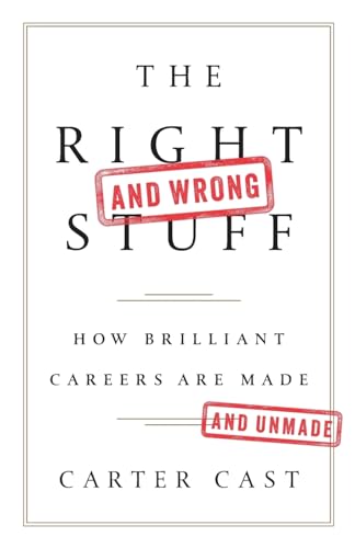 The Right-and Wrong-Stuff: How Brilliant Careers Are Made and Unmade