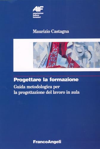 Progettare la formazione. Guida metodologica per la progettazione del lavoro in aula (Ass. italiana formatori, Band 3) von Franco Angeli