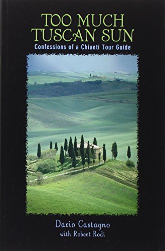 Too Much Tuscan Sun: Confessions Of A Chianti Tour Guide, First Edition