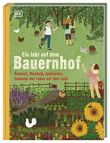 Ein Jahr auf dem Bauernhof: Kuhstall, Maisfeld, Apfelernte: Entdecke das Leben auf dem Land Ein Jahr auf dem Bauernhof: Kuhstall, Maisfeld, Apfelernte: Entdecke das Leben auf dem Land