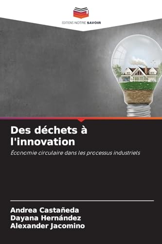 Des déchets à l'innovation: Économie circulaire dans les processus industriels von Editions Notre Savoir