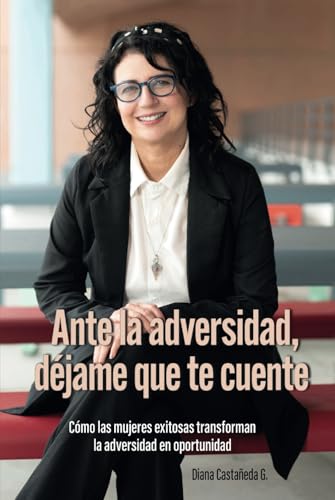 Ante la adversidad, déjame que te cuente: Cómo las mujeres exitosas transforman la adversidad en oportunidad Ante la adversidad, déjame que te cuente: Cómo las mujeres exitosas transforman la adversidad en oportunidad von Barker Publishing LLC