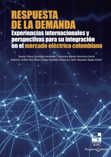 Respuesta de la demanda: Experiencias internacionales y perspectivas para su integración en el mercado eléctrico colombiano Respuesta de la demanda: Experiencias internacionales y perspectivas para su integración en el mercado eléctrico colombiano von Universidad del Valle