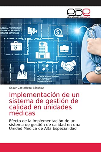 Implementación de un sistema de gestión de calidad en unidades médicas: Efecto de la implementación de un sistema de gestión de calidad en una Unidad Médica de Alta Especialidad von Editorial Académica Española