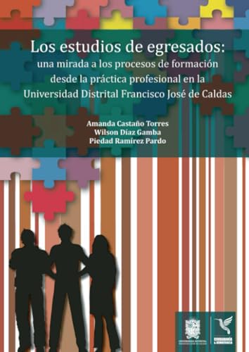 Los estudios de egresados: Una mirada a los procesos de formación desde la práctica profesional en la Universidad Distrital Francisco José de Caldas Los estudios de egresados: Una mirada a los procesos de formación desde la práctica profesional en la Universidad Distrital Francisco José de Caldas von Universidad Distrital Francisco José de Caldas