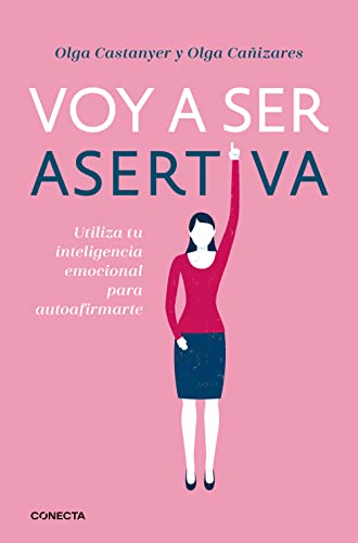 Voy a ser asertiva: Un manual práctico para desarrollar la autoestima y la asertividad femeninas/I Will Be Assertive: A Practical Manual to Help Women ... emocional para autoafirmarte (Conecta) von CONECTA
