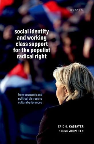 Social Identity and Working Class Support for the Populist Radical Right: From Economic and Political Distress to Cultural Grievances Social Identity and Working Class Support for the Populist Radical Right: From Economic and Political Distress to Cultural Grievances von Oxford University Press