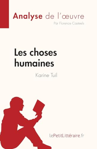Les choses humaines de Karine Tuil (Analyse de l'œuvre): Résumé complet et analyse détaillée de l'oeuvre (Fiche de lecture) von LePetitLitteraire.fr (new)