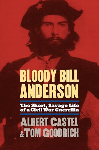 Bloody Bill Anderson: The Short, Savage Life of a Civil War Guerrilla Bloody Bill Anderson: The Short, Savage Life of a Civil War Guerrilla von University Press of Kansas