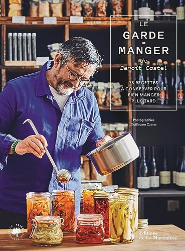 Le Garde-manger de Benoît Castel: 75 recettes à conserver pour bien manger plus tard von MARTINIERE BL