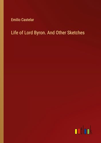 Life of Lord Byron. And Other Sketches von Outlook Verlag