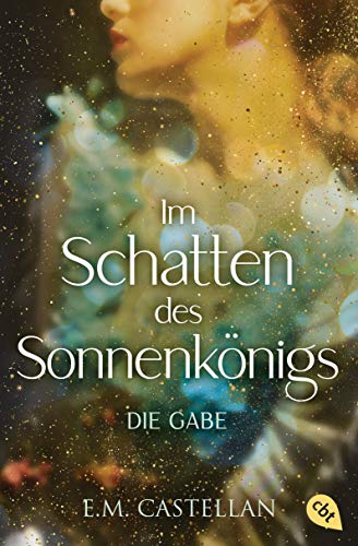 Im Schatten des Sonnenkönigs – Die Gabe: Betörende Romantasy für Fans von Magic Academy von cbt