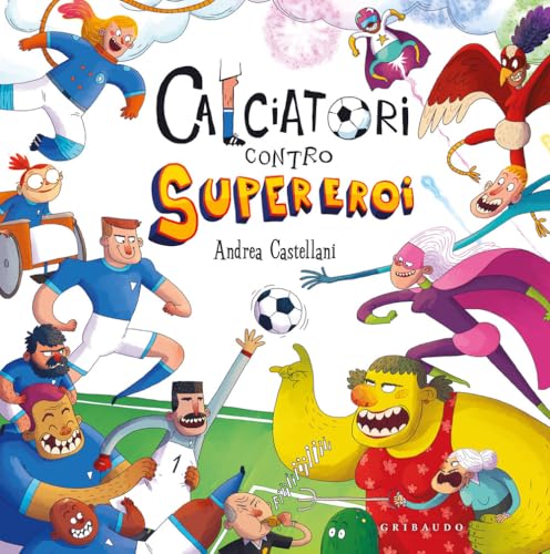 Calciatori contro Supereroi. Ediz. a colori (Albi illustrati) von Gribaudo