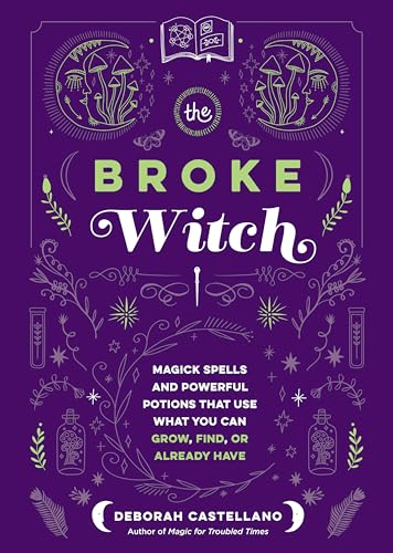 The Broke Witch: Magick Spells and Powerful Potions That Use What You Can Grow, Find, or Already Have von Castle Point Books