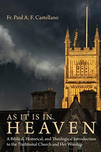 As It Is in Heaven: A Biblical, Historical, and Theological Introduction to the Traditional Church and Her Worship von Wheatmark