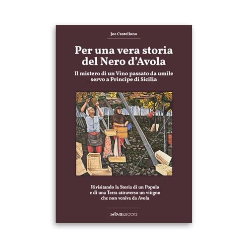 Per una vera storia del Nero d'Avola. Il mistero di un vino passato da umile servo a principe di Sicilia Per una vera storia del Nero d'Avola. Il mistero di un vino passato da umile servo a principe di Sicilia von SIME BOOKS