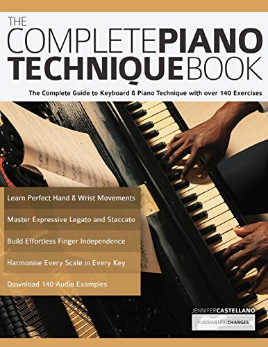 The Complete Piano Technique Book: The Complete Guide to Keyboard & Piano Technique with over 140 Exercises (Learn how to play piano, Band 1)